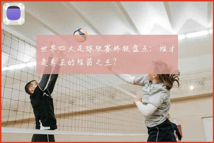 世界四大足球联赛终极盘点：谁才是真正的绿茵之王？