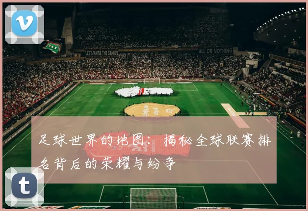 足球世界的地图：揭秘全球联赛排名背后的荣耀与纷争
